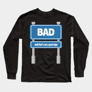 BAD Well, That's A Good Sign Tee Tshirt Long Sleeve T-Shirt